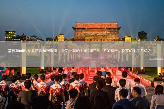 荔枝新闻讯 据北京青年报报道，最新一期的中国男篮18人名单确定，郭艾伦不在名单之中。